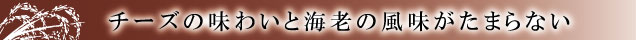 濃厚チーズをえび風味のふんわり生地でサンドしました